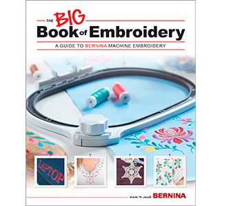 The Big Book of Embroidery: A Guide to Bernina Machine Embroidery