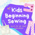 Kids Beginning Sewing | Sacramento